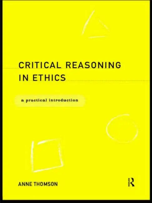Critical Reasoning in Ethics: A Practical Introduction by Thomson Anne
