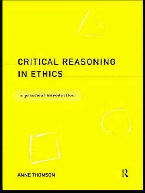 Critical Reasoning in Ethics: A Practical Introduction by Anne Thomson