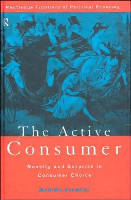 The Active Consumer: Novelty and Surprise in Consumer Choice by Marina Bianchi
