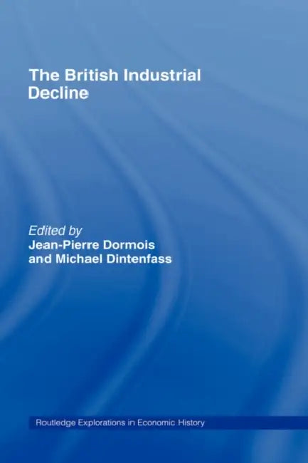 The British Industrial Decline by Michael Dintenfass, Jean-Pierre Dormois
