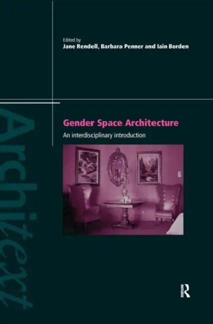 Gender Space Architecture: An Interdisciplinary Introduction by Borden Iain