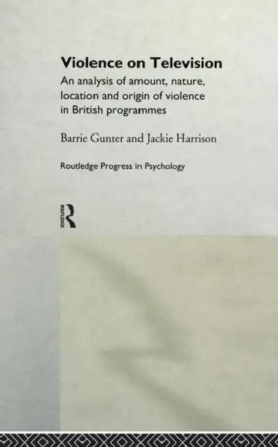 Violence on Television: An Analysis of Amount, Nature, Location and Origin of Violence in British Programmes by Gunter Barrie