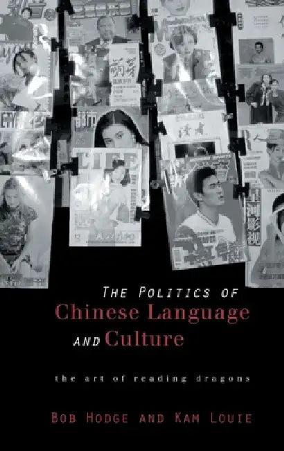 Politics of Chinese Language and Culture: The Art of Reading Dragons by Bob Hodge, Kam Louie
