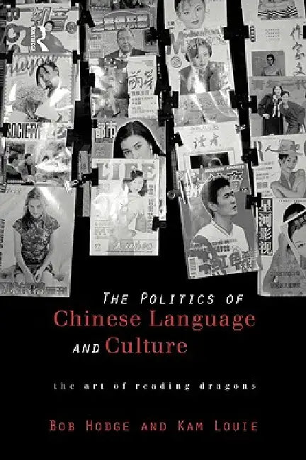 Politics of Chinese Language and Culture: The Art of Reading Dragons by Bob Hodge