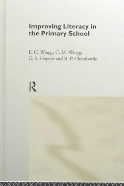 Improving Literacy in the Primary School by R. P. Chamberlin, G. S. Haynes, E. C. Wragg