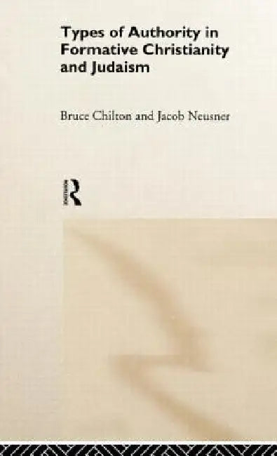 Types of Authority in Formative Christianity and Judaism by Bruce Chilton, Jacob Neusner