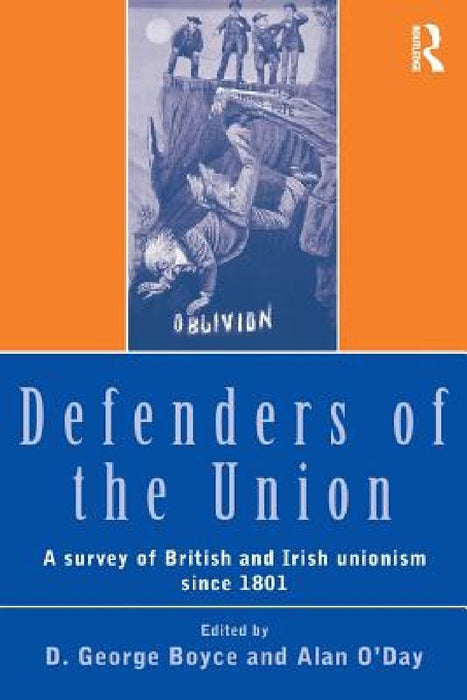 Defenders of the Union: A Survey of British and Irish Unionism Since 1801 by D. George Boyce