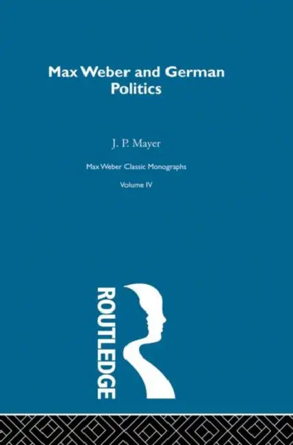 Max Weber & German Poltcs  by Mayer J.P.