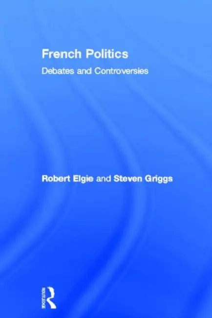 French Politics: Debates and Controversies by Elgie Robert