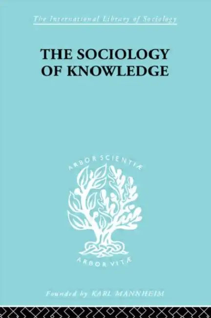 The Sociology of Knowledge: An Essay in Aid of a Deeper Understanding of the History of Ideas by Werner Stark F.