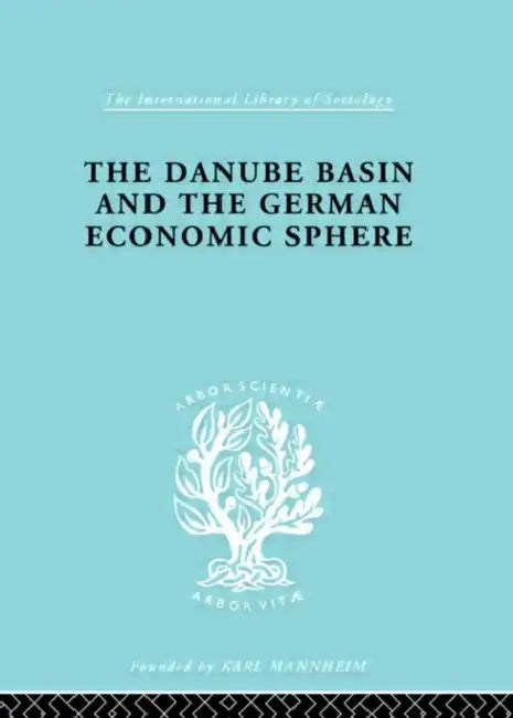 The Danube Basin and the German Economic Sphere by Basch Antonin