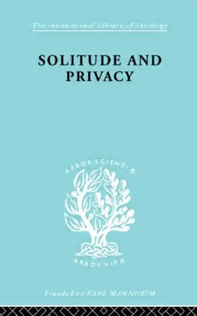 Solitude and Privacy: A Study of Social Isolation, its Causes and Therapy by Halmos Paul
