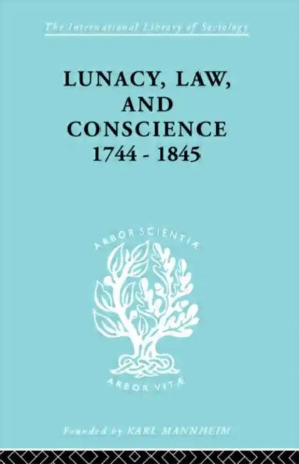 Lunacy, Law and Conscience, 1744-1845: The Social History of the Care of the Insane by Jones Kathleen