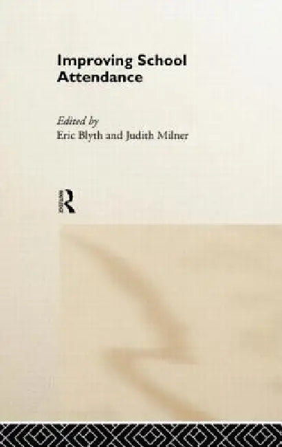 Improving School Attendance by Eric Blyth, Judith Milner