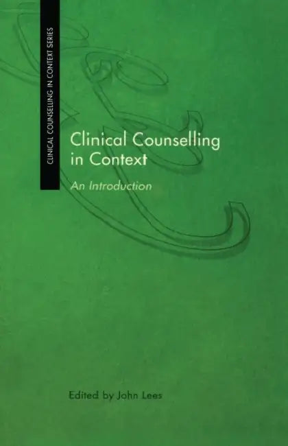 Clinical Counselling in Context: An Introduction by John Lees