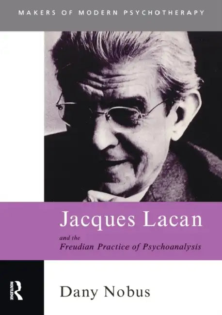 Jacques Lacan and the Freudian Practice of Psychoanalysis by Dany Nobus