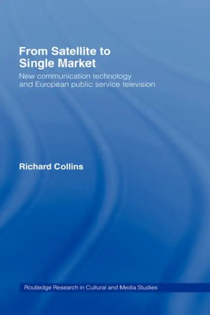 From Satellite to Single Market: New Communication Technology and European Public Service Television by Richard Collins