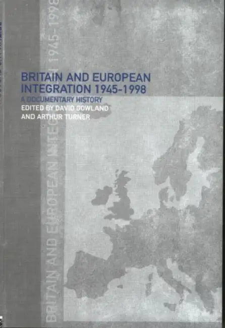 Britain and European Integration, 1945 - 1998: A Documentary History by David A. Gowland 