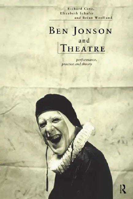 Ben Jonson and Theatre: Performance, Practice and Theory by Richard Cave