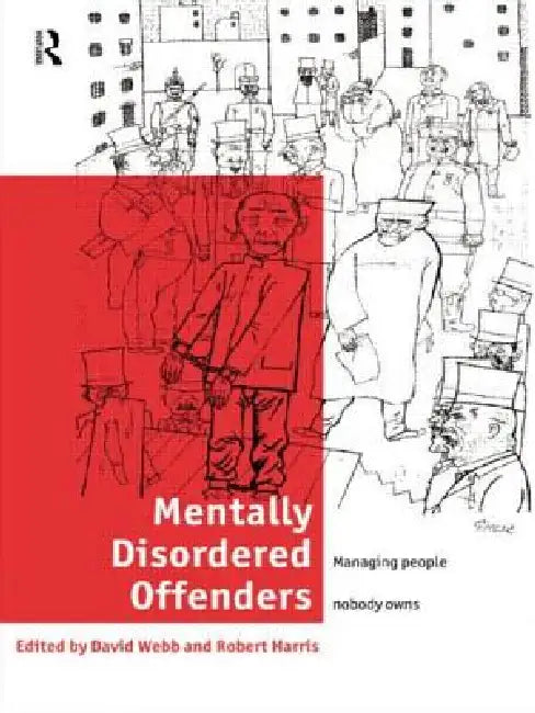 Mentally Disordered Offenders: Managing People Nobody Owns by Robert Harris
