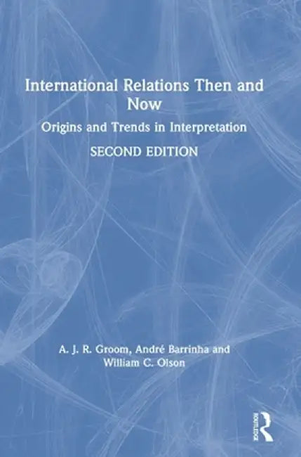 International Relations Then and Now: Origins and Trends in Interpretation by A.J.R. Groom