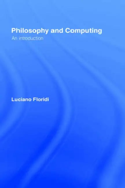 Philosophy and Computing: An Introduction by Luciano Floridi