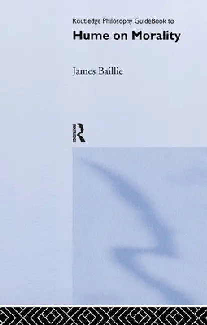 Routledge Philosophy GuideBook to Hume on Morality by James Baillie