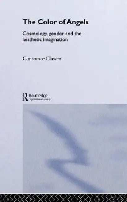 The Colour of Angels: Cosmology, Gender and the Aesthetic Imagination by Constance Classen