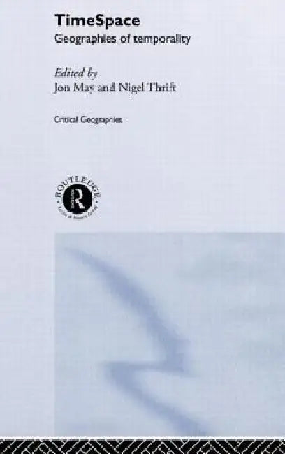 Timespace: Geographies of Temporality by Jon May, Nigel Thrift