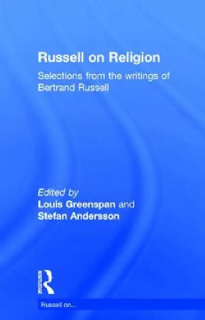 Russell on Religion: Selections from the Writings of Bertrand Russell by Bertrand Russell, Stefan Andersson, Louis Greenspan