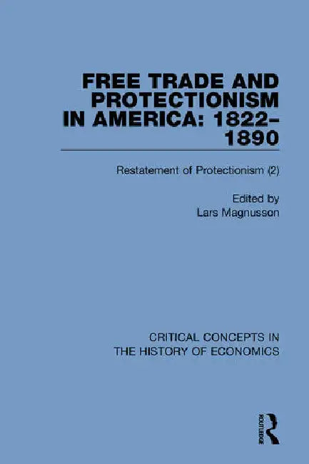 Free Trade and Protectionism in America: 1822-1890 by Magnusson Lars