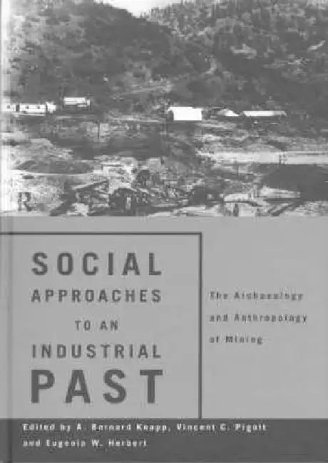 Social Approaches to an Industrial Past: The Archaeology and Anthropology of Mining by Eugenia W. Herbert, A. Bernard Knapp, Vincent C. Pigott