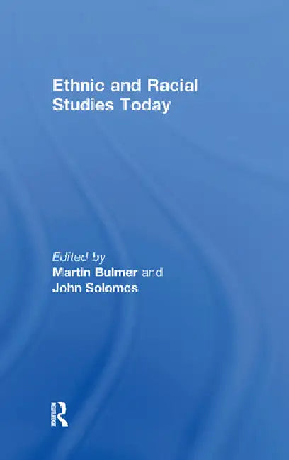 Ethnic and Racial Studies Today by Martin Bulmer, John Solomos