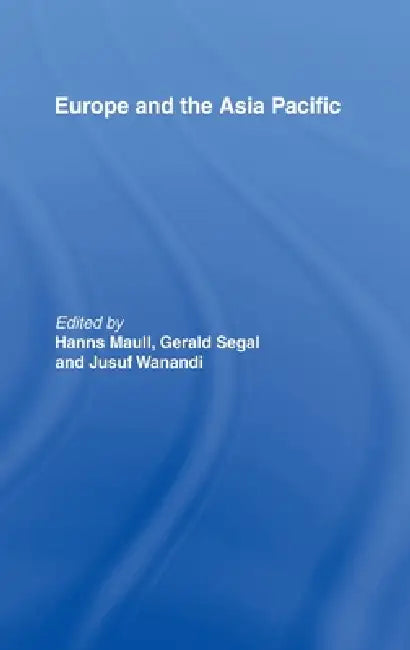 Europe and the Asia-Pacific by Hanns Maull, Gerald Segal, Jusuf Wanandi