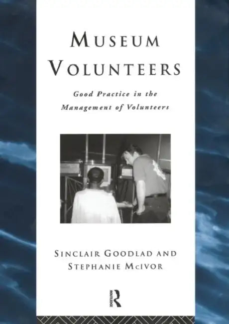 Museum Volunteers: Good Practice in the Management of Volunteers by Goodlad Sinclair