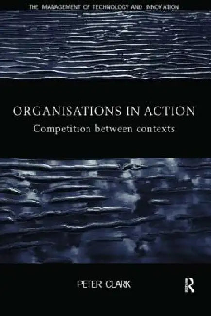 Organizations in Action: Competition between Contexts by Peter Clark