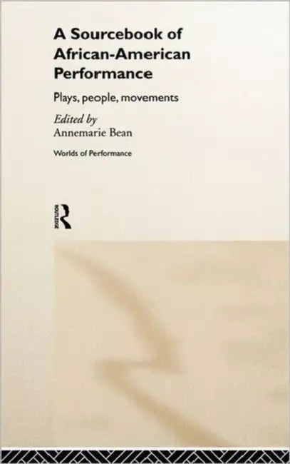 A Sourcebook on African-American Performance: Plays, People, Movements by Annemarie Bean