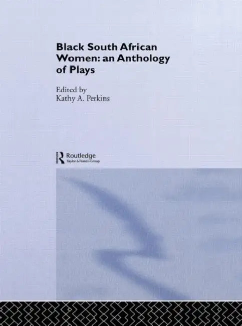 Black South African Women: An Anthology of Plays by Perkins Kathy