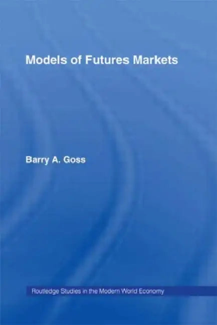 Models of Futures Markets by Goss Barry