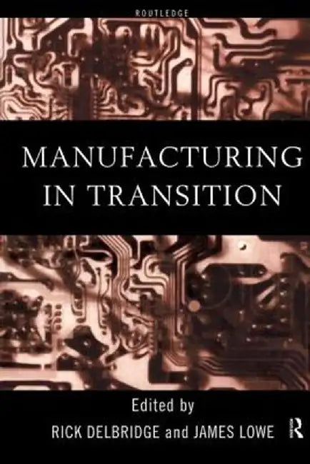 Manufacturing In Transition by Rick Delbridge, James Lowe