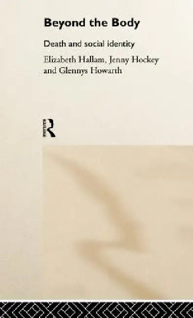 Beyond the Body: Death and Social Identity by Elizabeth Hallam, Jenny Hockey, Glennys Howarth