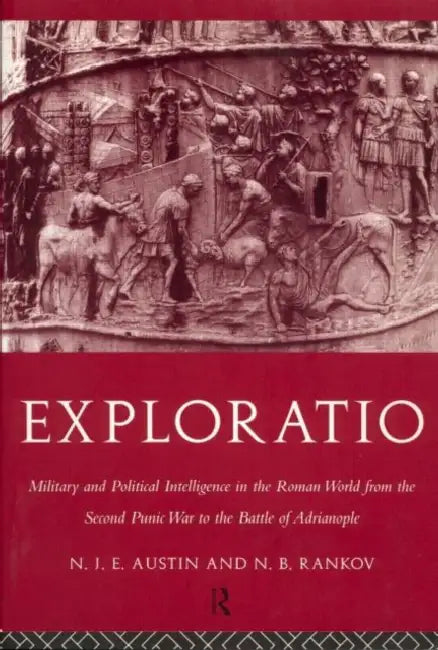 Exploratio: Military & Political Intelligence in the Roman World from the Second Punic War to the Battle of Adrianople by N. J. E. Austin, N. B. Rankov