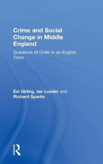 Crime and Social Change in Middle England: Questions of Order in an English Town by Evi Girling, Ian Loader, Richard Sparks