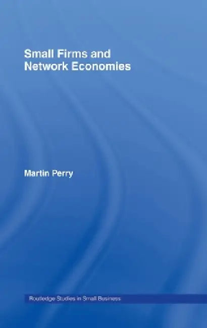 Small Firms and Network Economies by Martin Perry