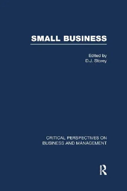 Small Business: Critical Perspectives on Business and Management by Storey D.J.