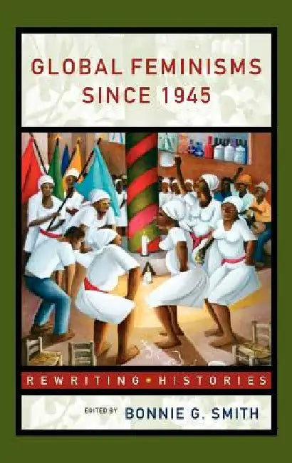 Global Feminisms Since 1945 by Bonnie G. Smith