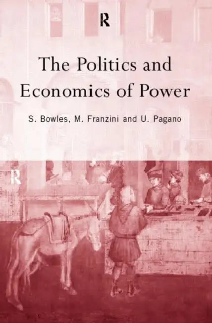The Politics and Economics of Power by Samuel Bowles, Maurizio Franzini, Ugo Pagano
