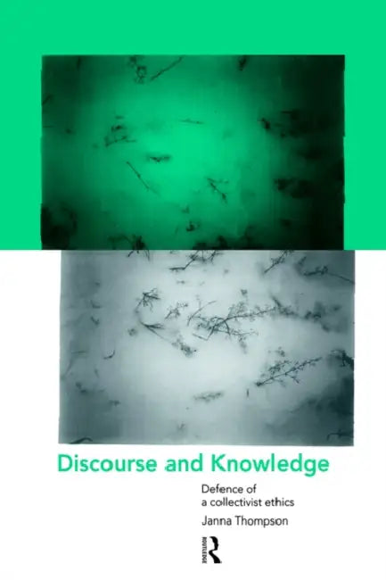 Discourse and Knowledge: Defence of a Collectivist Ethics by Janna Thompson