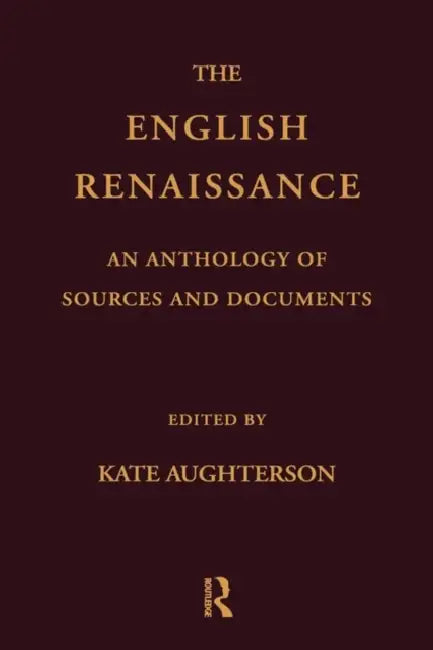 The English Renaissance: An Anthology of Sources and Documents by Aughterson Kate