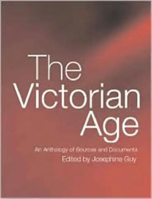 The Victorian Age: An Anthology of Sources and Documents by Josephine Guy